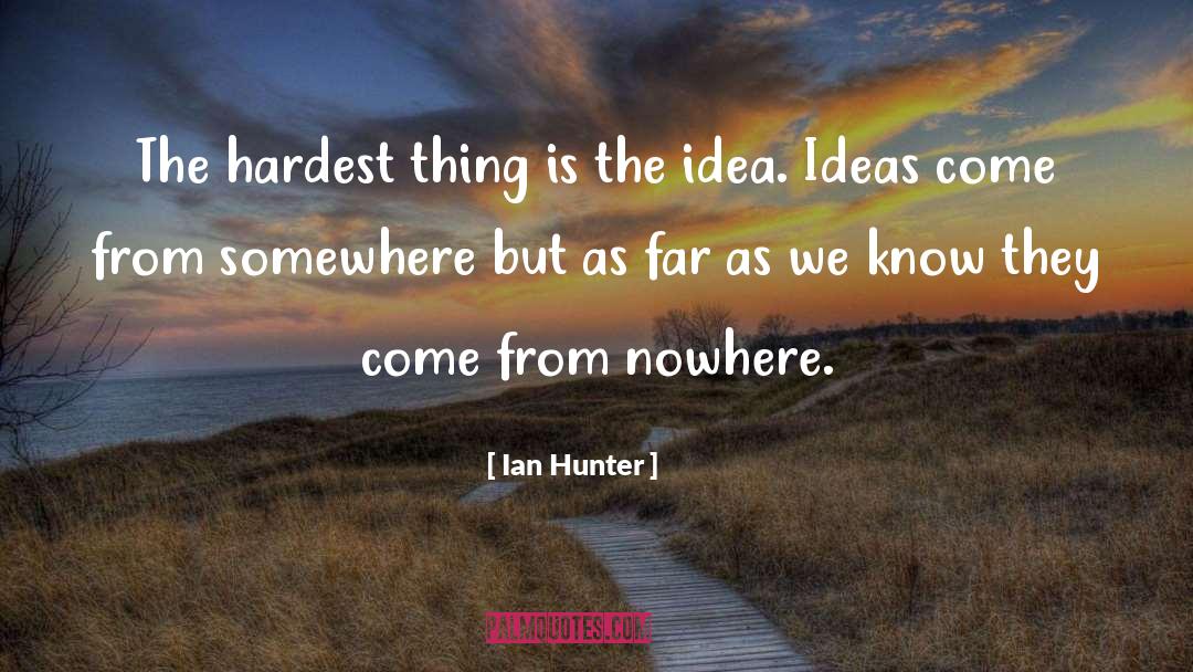 Ian Hunter Quotes: The hardest thing is the