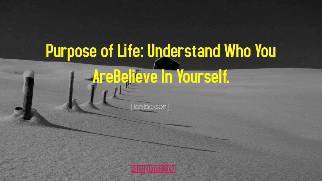 Ian Jackson Quotes: Purpose of Life: Understand Who