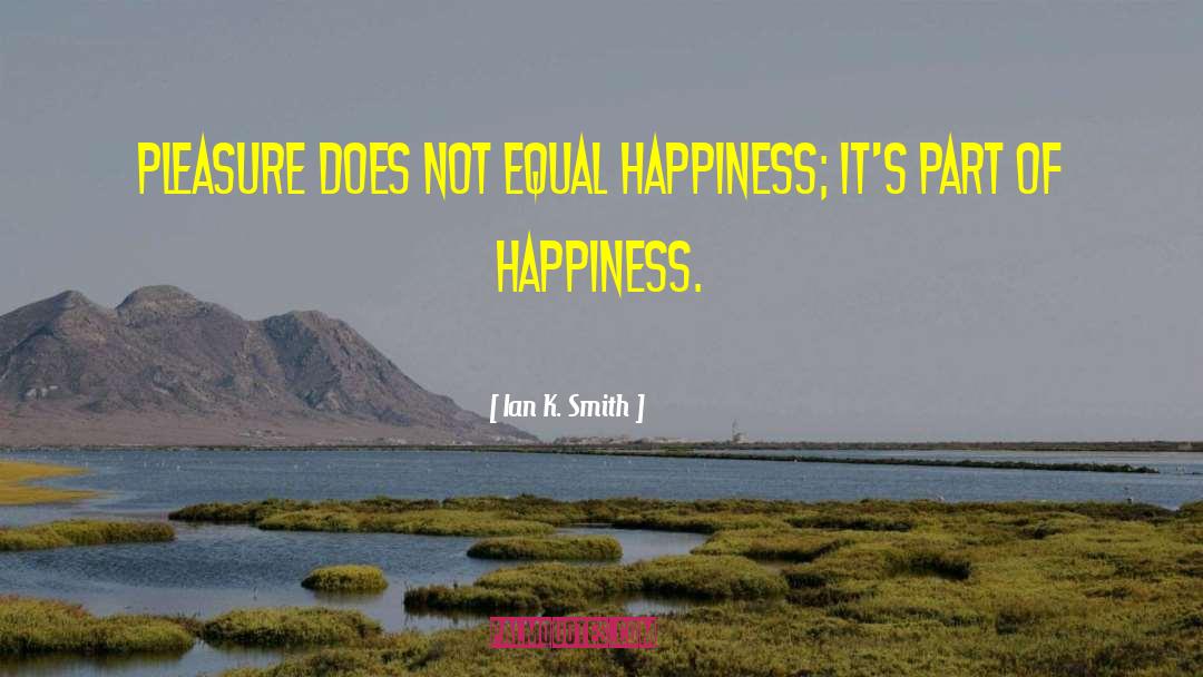 Ian K. Smith Quotes: Pleasure does not equal happiness;