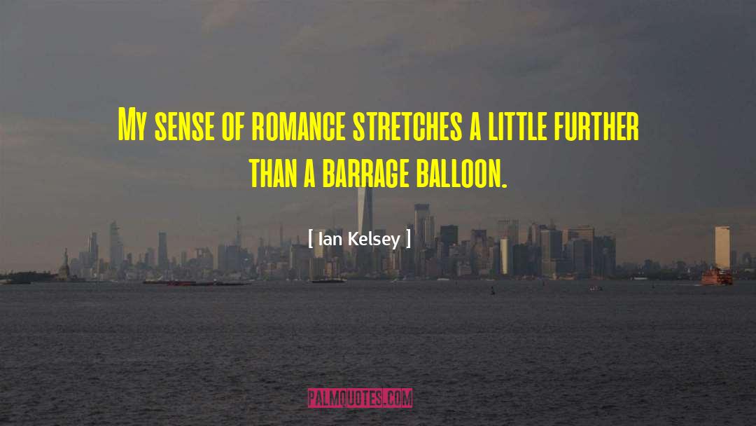 Ian Kelsey Quotes: My sense of romance stretches