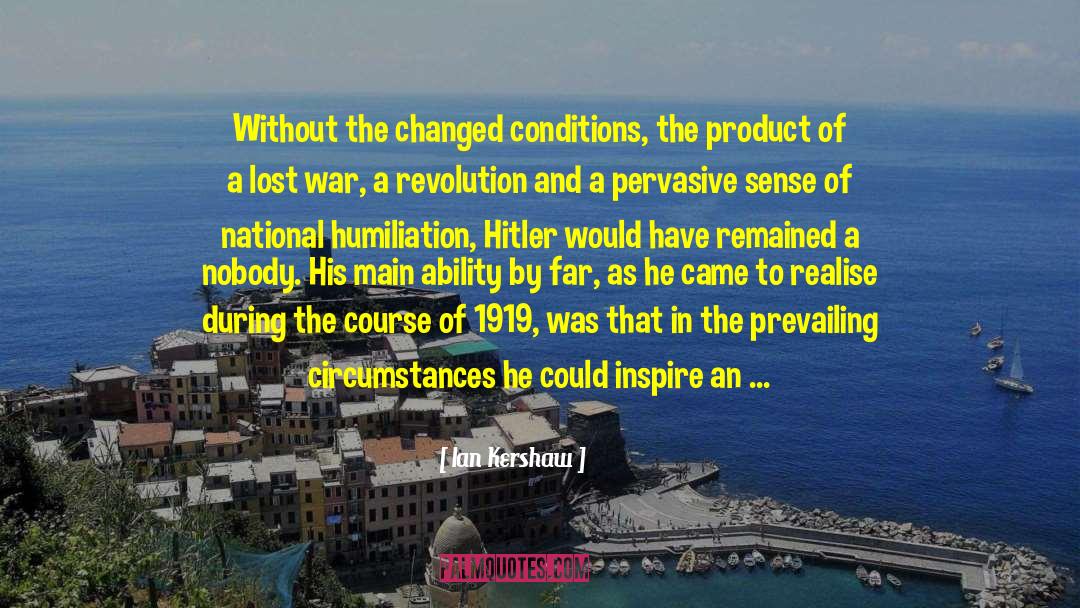 Ian Kershaw Quotes: Without the changed conditions, the