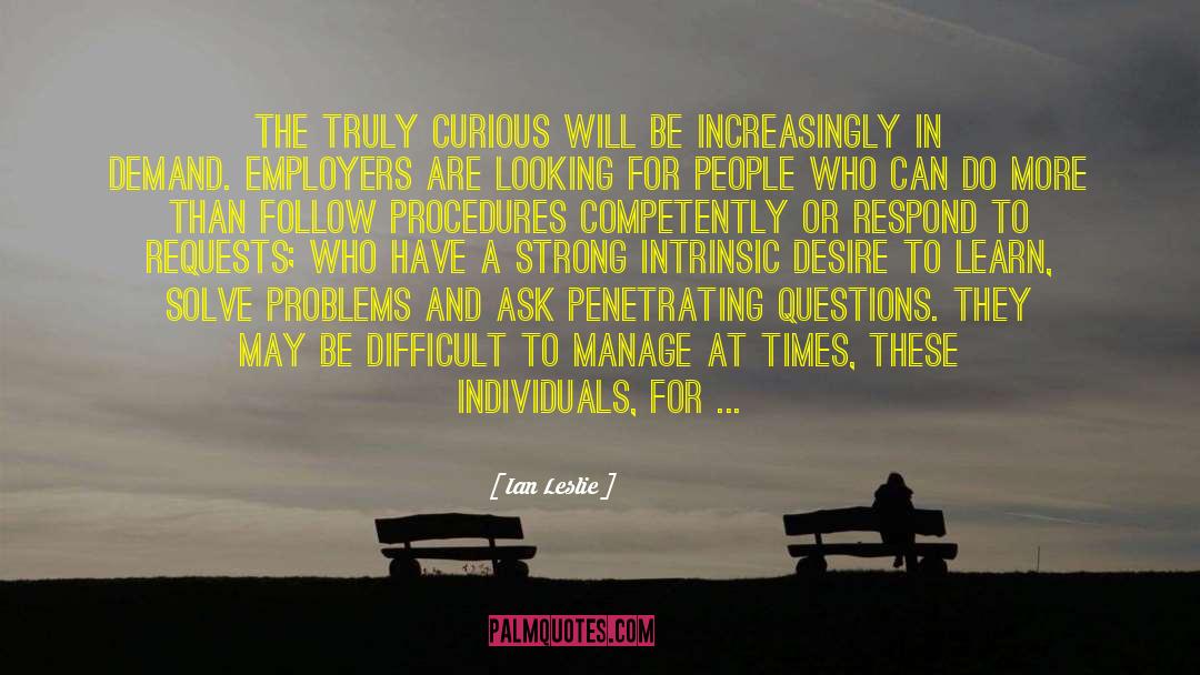 Ian Leslie Quotes: The truly curious will be