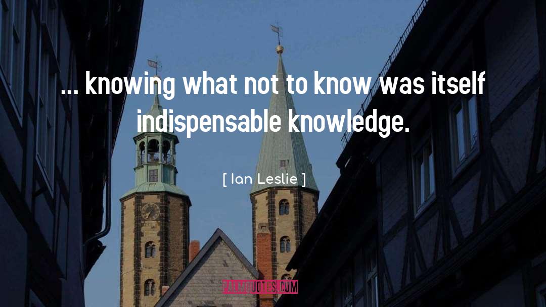 Ian Leslie Quotes: ... knowing what not to