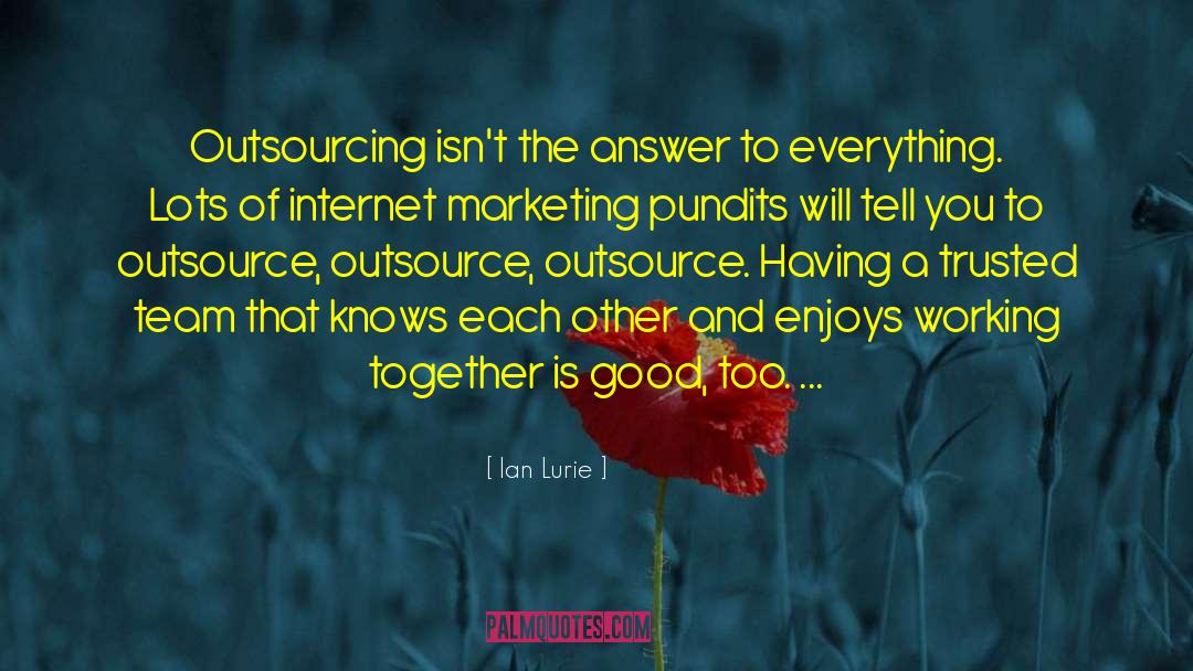 Ian Lurie Quotes: Outsourcing isn't the answer to