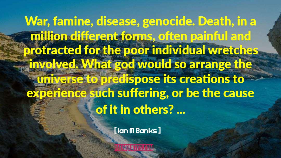Ian M Banks Quotes: War, famine, disease, genocide. Death,