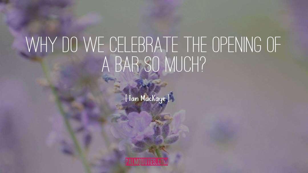 Ian MacKaye Quotes: Why do we celebrate the