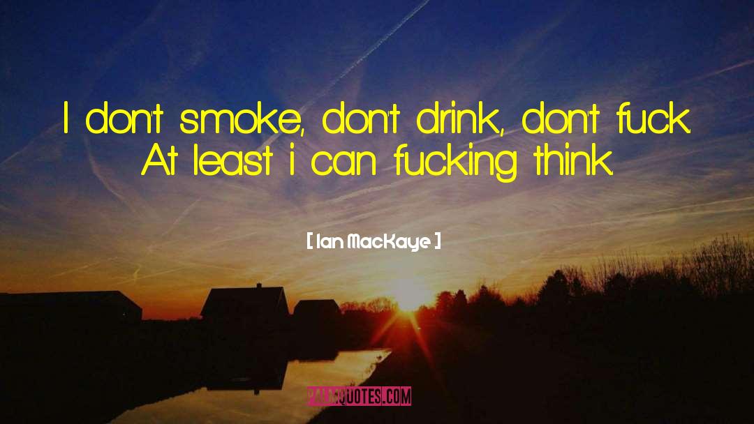 Ian MacKaye Quotes: I don't smoke, don't drink,