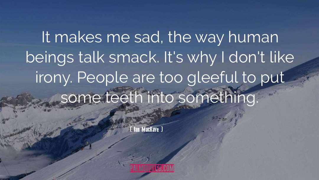 Ian MacKaye Quotes: It makes me sad, the