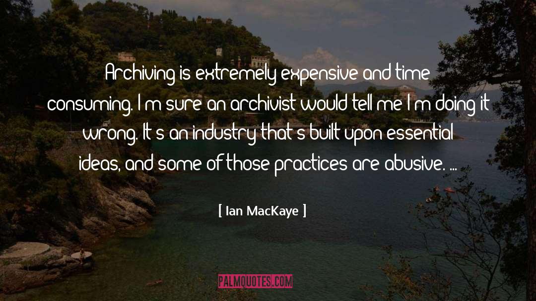 Ian MacKaye Quotes: Archiving is extremely expensive and