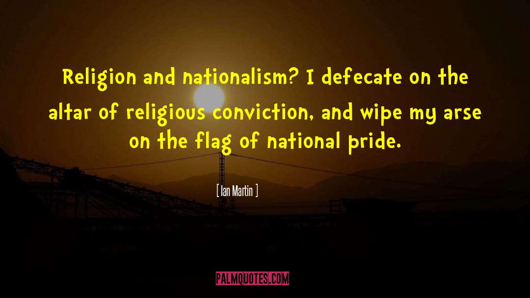 Ian Martin Quotes: Religion and nationalism? I defecate