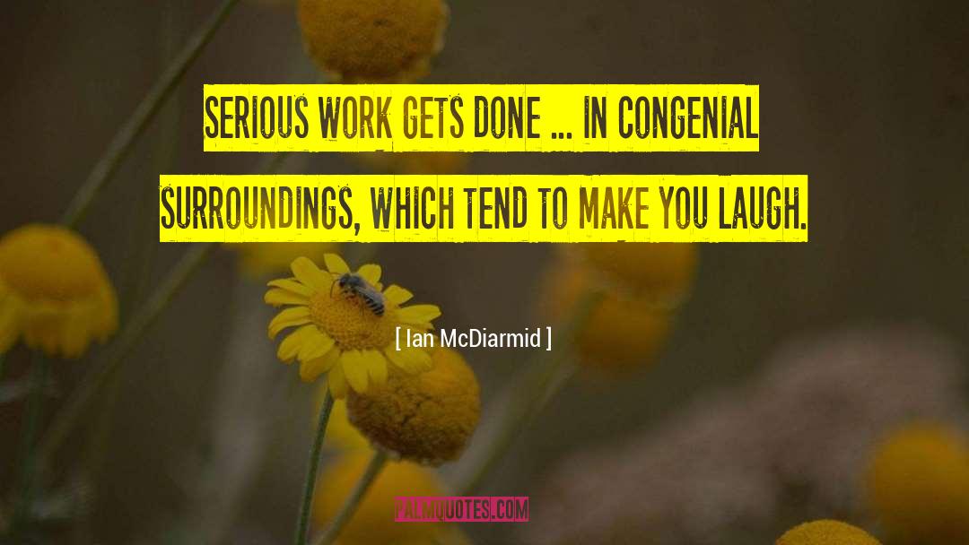 Ian McDiarmid Quotes: Serious work gets done ...