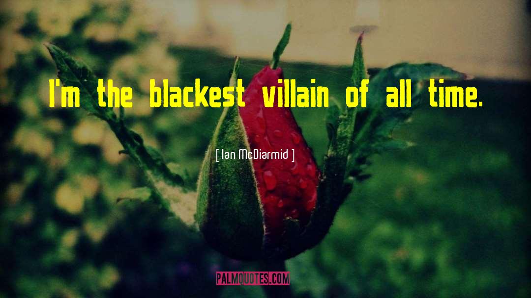Ian McDiarmid Quotes: I'm the blackest villain of
