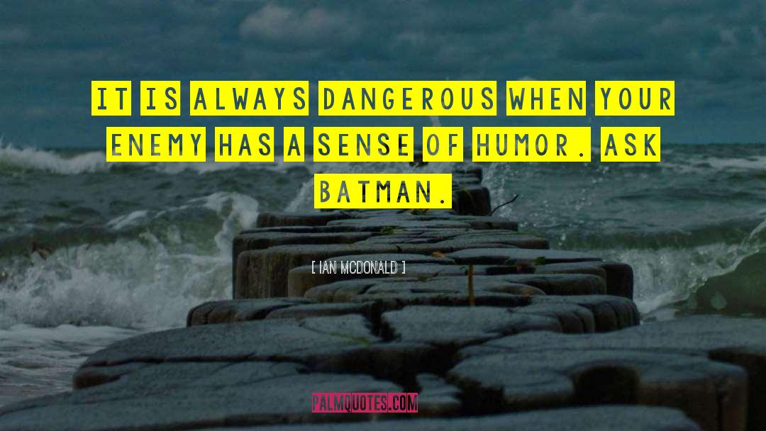 Ian McDonald Quotes: It is always dangerous when