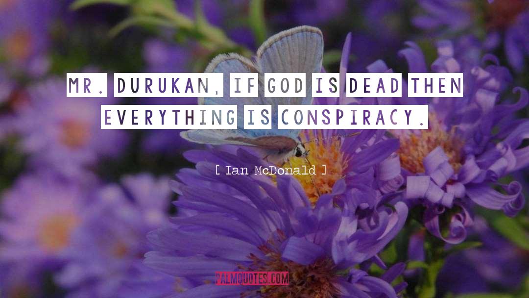 Ian McDonald Quotes: Mr. Durukan, if God is