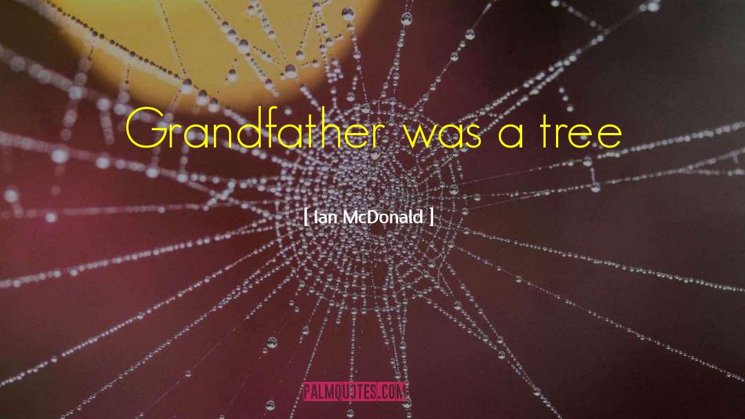 Ian McDonald Quotes: Grandfather was a tree