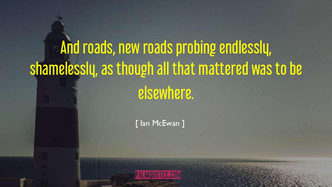 Ian McEwan Quotes: And roads, new roads probing