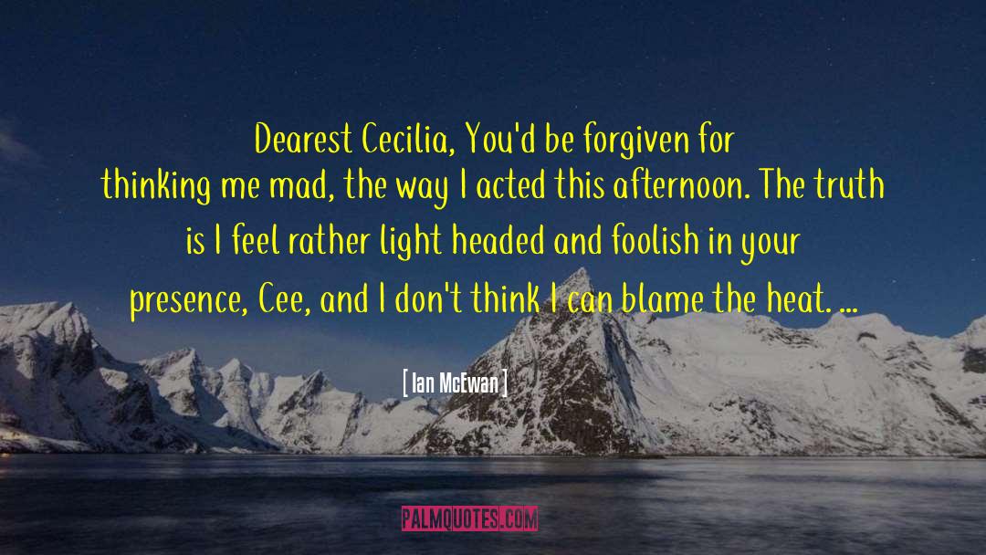 Ian McEwan Quotes: Dearest Cecilia, You'd be forgiven
