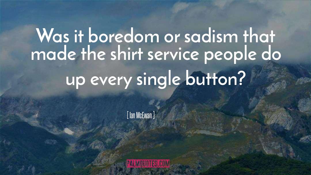 Ian McEwan Quotes: Was it boredom or sadism