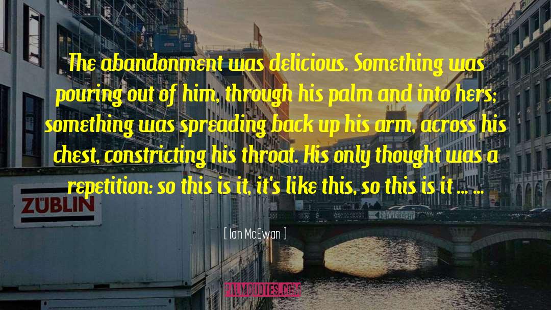 Ian McEwan Quotes: The abandonment was delicious. Something