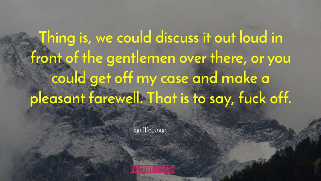 Ian McEwan Quotes: Thing is, we could discuss