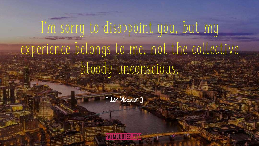 Ian McEwan Quotes: I'm sorry to disappoint you,