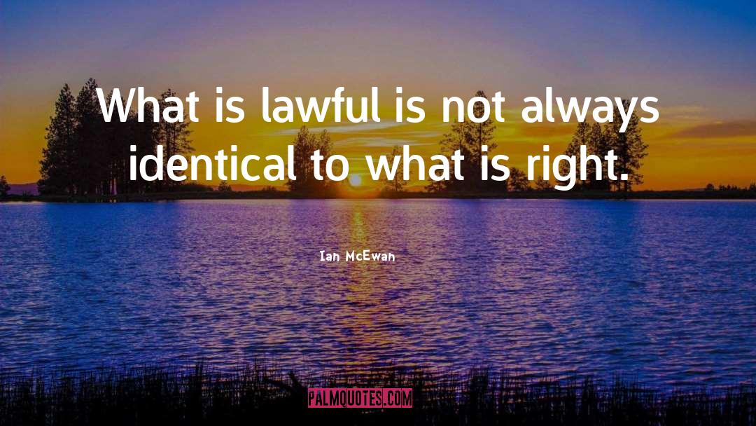 Ian McEwan Quotes: What is lawful is not