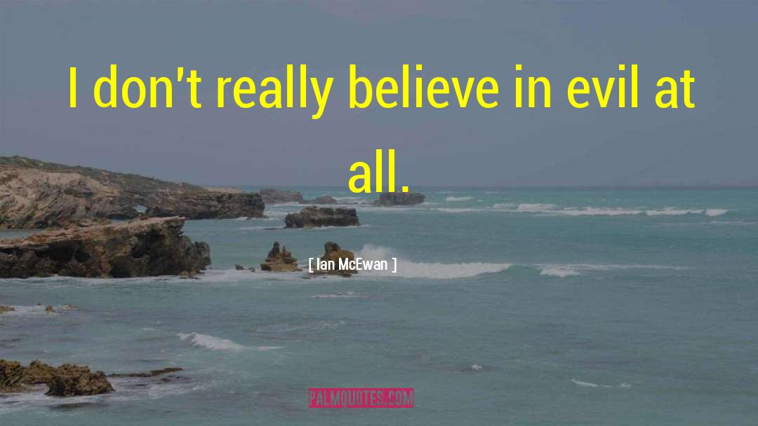 Ian McEwan Quotes: I don't really believe in