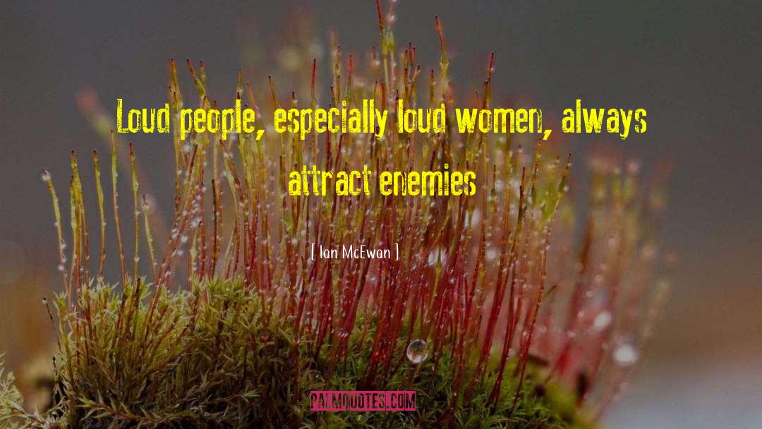 Ian McEwan Quotes: Loud people, especially loud women,