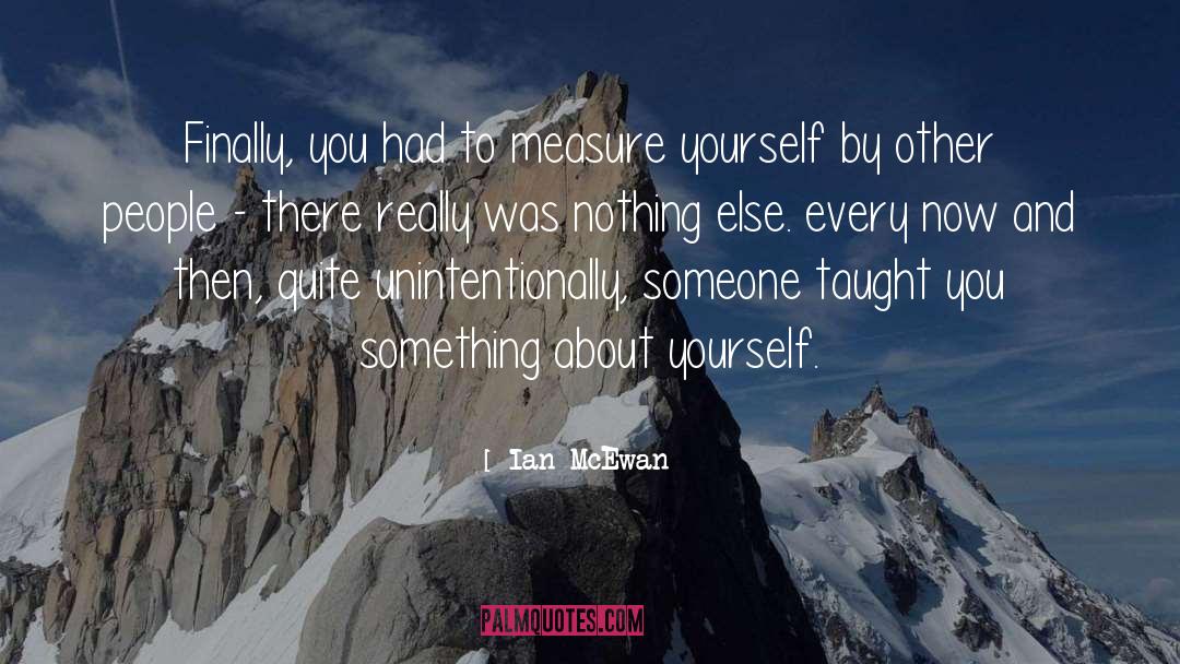 Ian McEwan Quotes: Finally, you had to measure