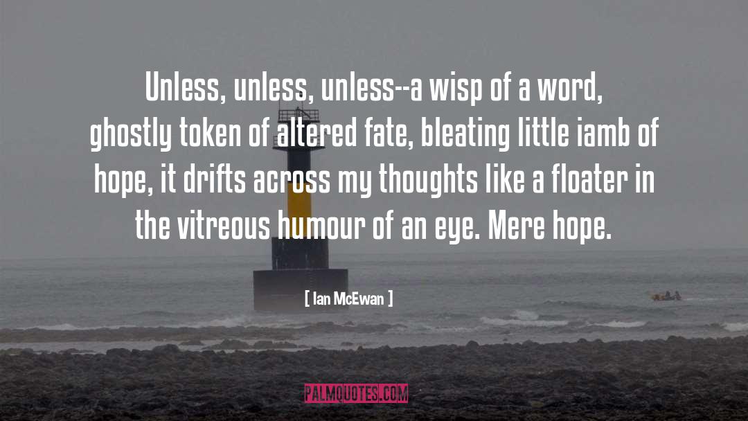 Ian McEwan Quotes: Unless, unless, unless--a wisp of