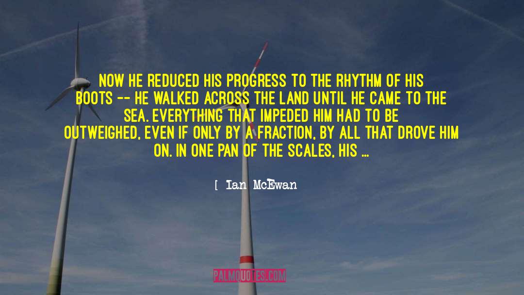 Ian McEwan Quotes: Now he reduced his progress