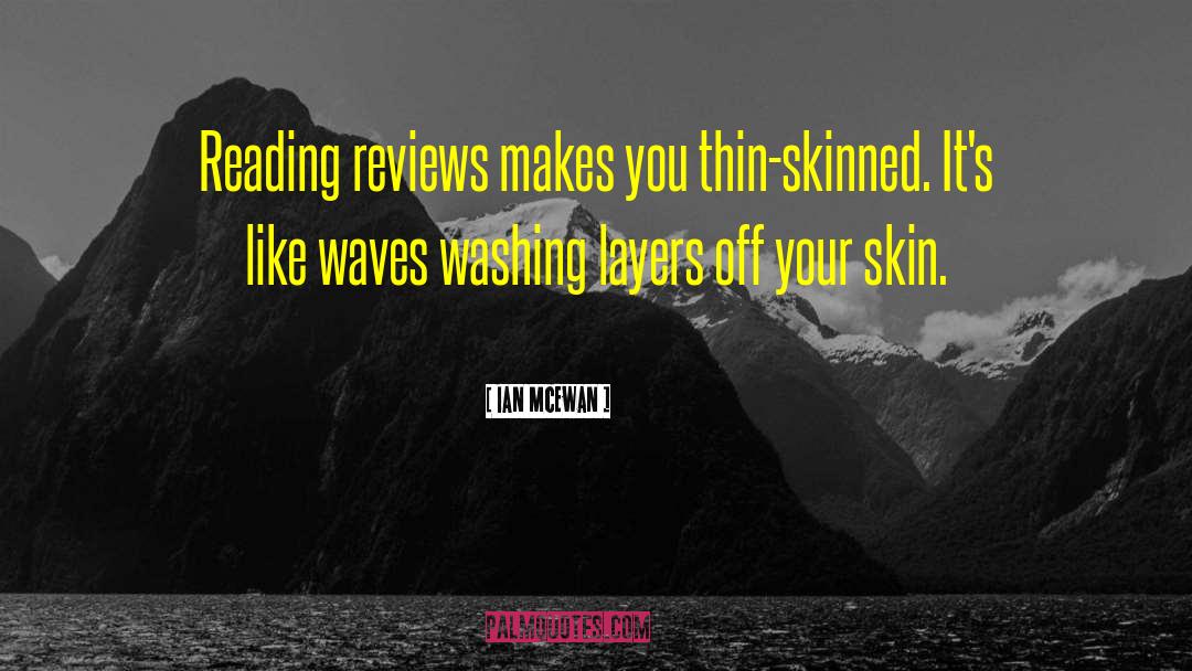 Ian McEwan Quotes: Reading reviews makes you thin-skinned.