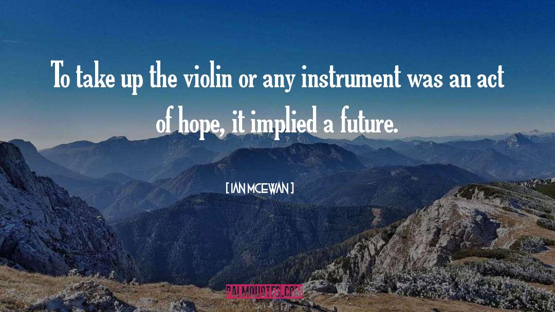 Ian McEwan Quotes: To take up the violin