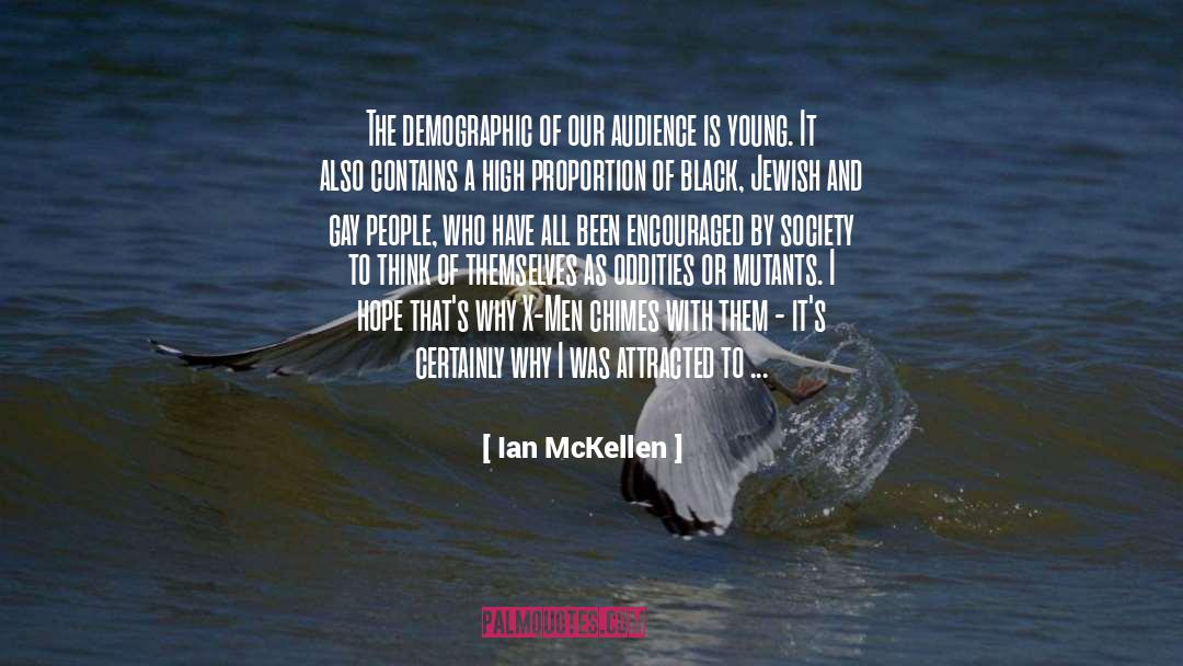 Ian McKellen Quotes: The demographic of our audience