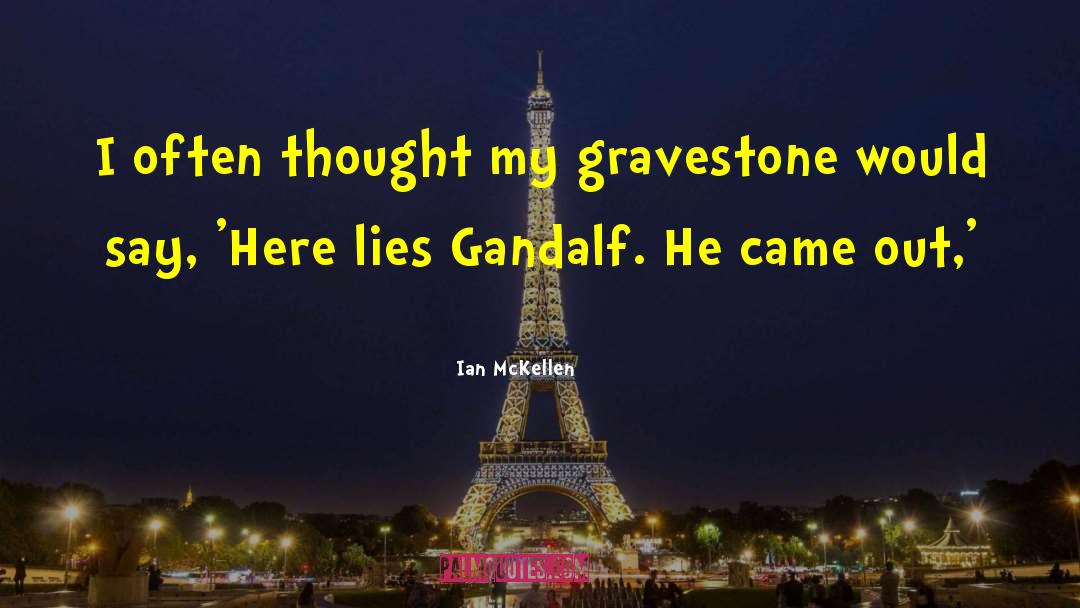 Ian McKellen Quotes: I often thought my gravestone