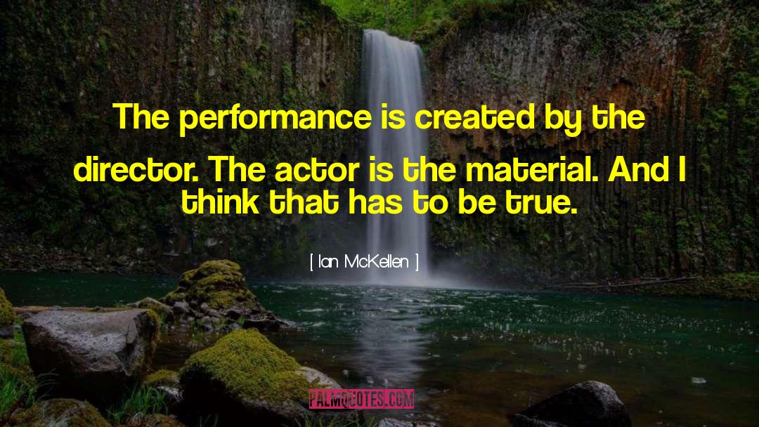Ian McKellen Quotes: The performance is created by