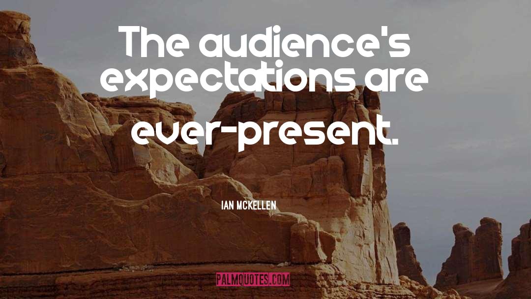 Ian McKellen Quotes: The audience's expectations are ever-present.