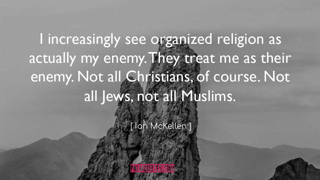 Ian McKellen Quotes: I increasingly see organized religion