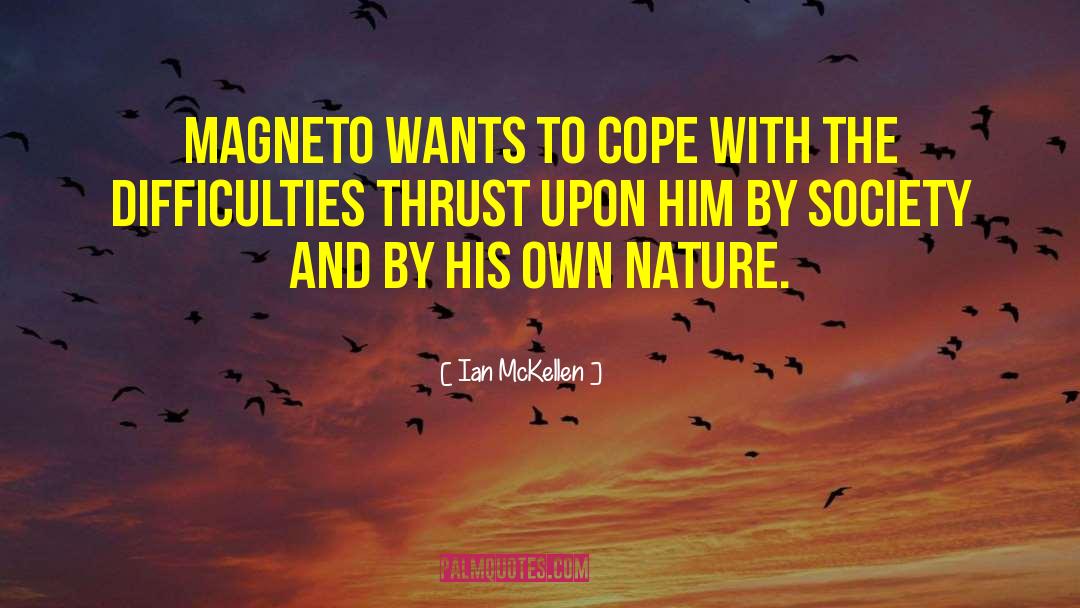 Ian McKellen Quotes: Magneto wants to cope with