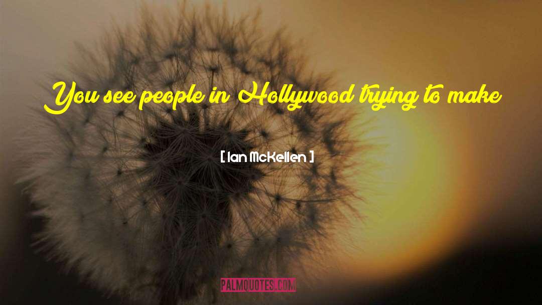 Ian McKellen Quotes: You see people in Hollywood
