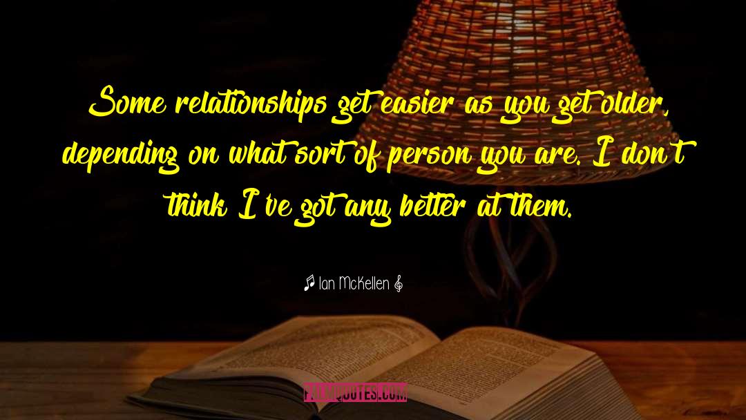 Ian McKellen Quotes: Some relationships get easier as