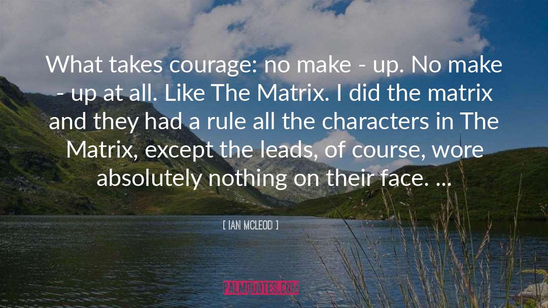 Ian McLeod Quotes: What takes courage: no make