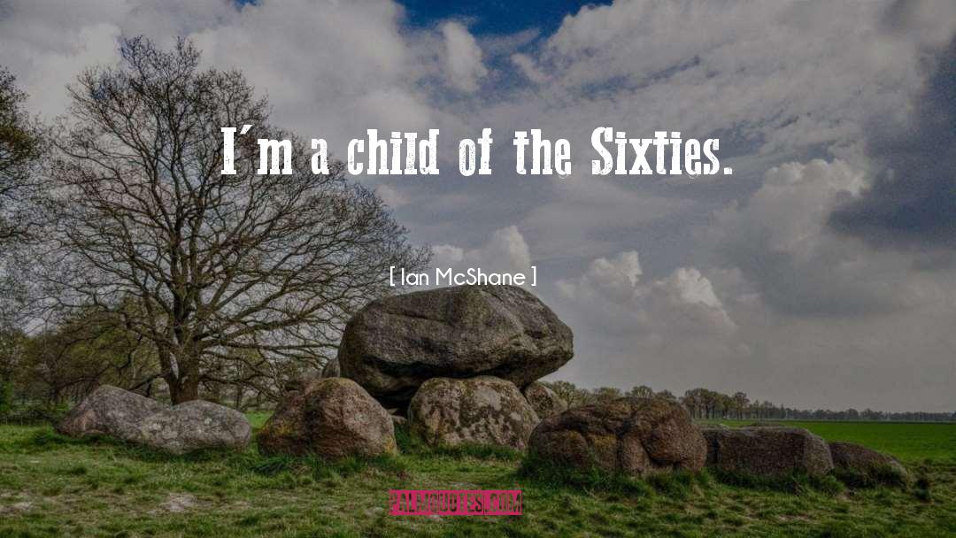 Ian McShane Quotes: I'm a child of the