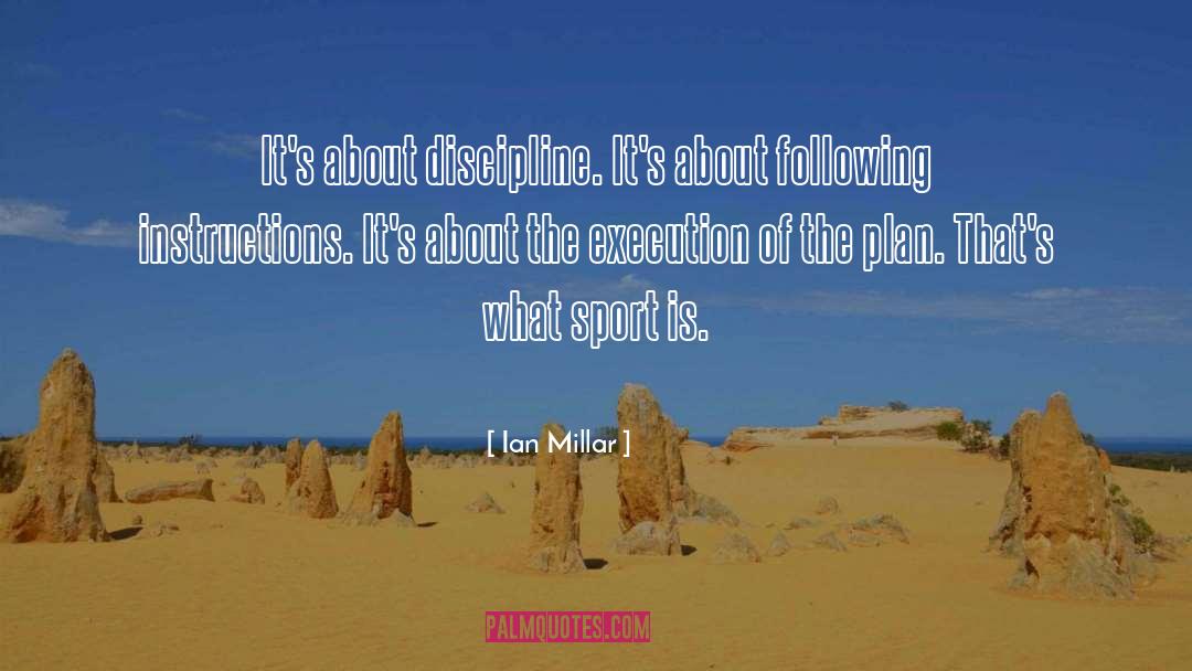 Ian Millar Quotes: It's about discipline. It's about