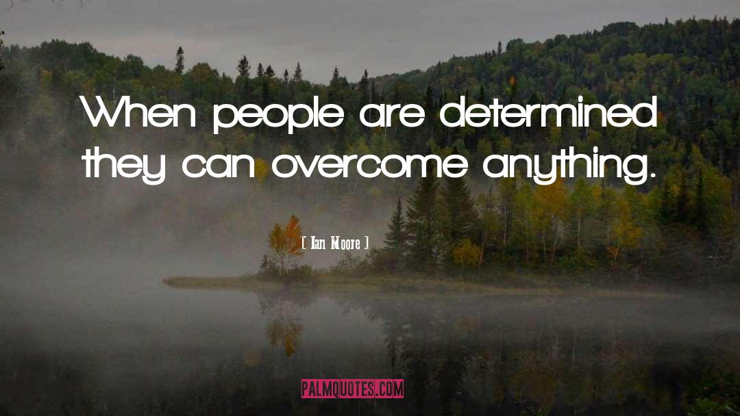 Ian Moore Quotes: When people are determined they