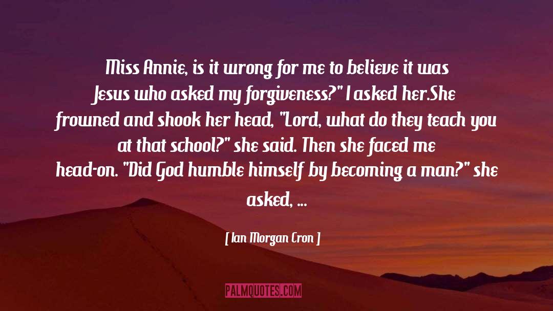 Ian Morgan Cron Quotes: Miss Annie, is it wrong