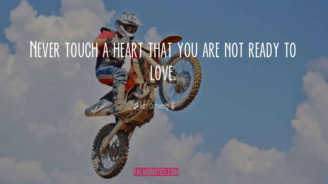Ian Ochieng Quotes: Never touch a heart that