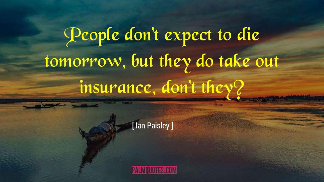 Ian Paisley Quotes: People don't expect to die