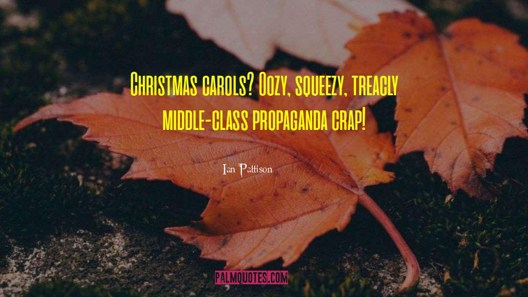 Ian Pattison Quotes: Christmas carols? Oozy, squeezy, treacly