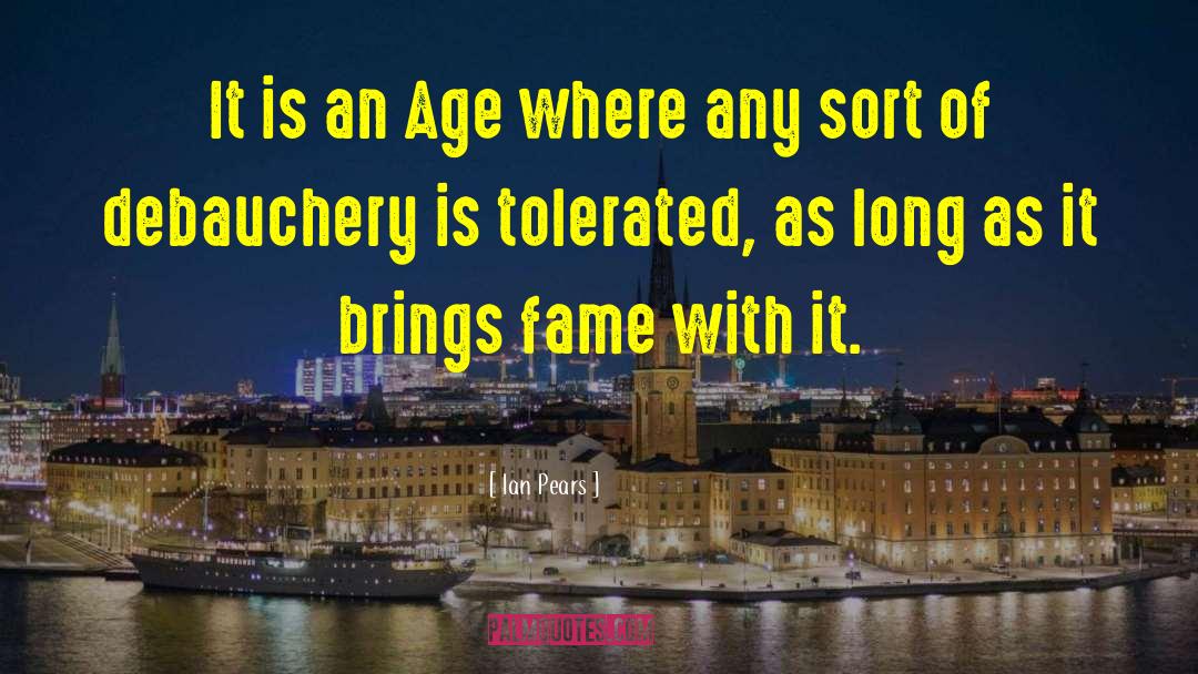 Ian Pears Quotes: It is an Age where